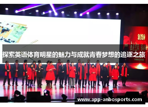 探索英语体育明星的魅力与成就青春梦想的追逐之旅 探索英语体育明星的魅力与成就青春梦想的追逐之旅