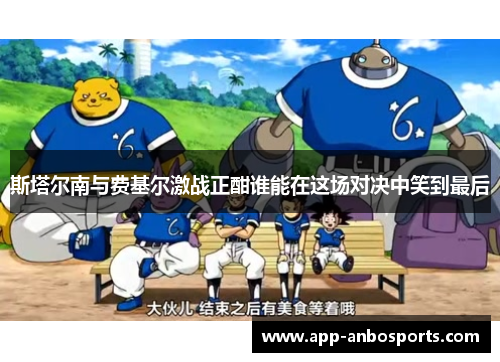 斯塔尔南与费基尔激战正酣谁能在这场对决中笑到最后